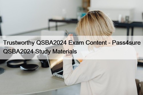 Trustworthy QSBA2024 Exam Content - Pass4sure QSBA2024 Study ...